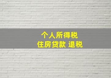 个人所得税 住房贷款 退税